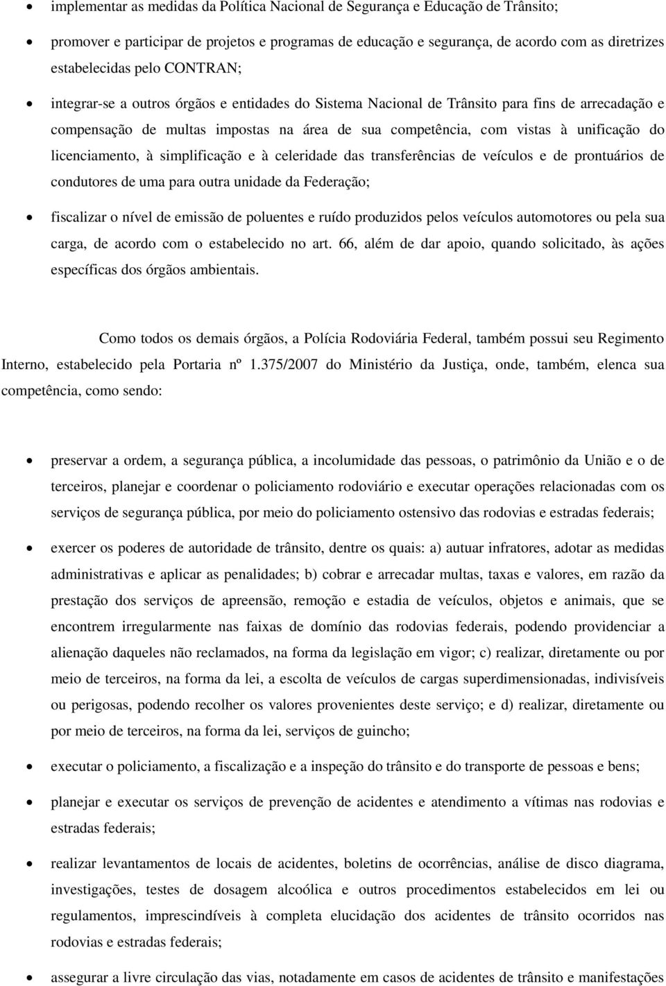 licenciamento, à simplificação e à celeridade das transferências de veículos e de prontuários de condutores de uma para outra unidade da Federação; fiscalizar o nível de emissão de poluentes e ruído