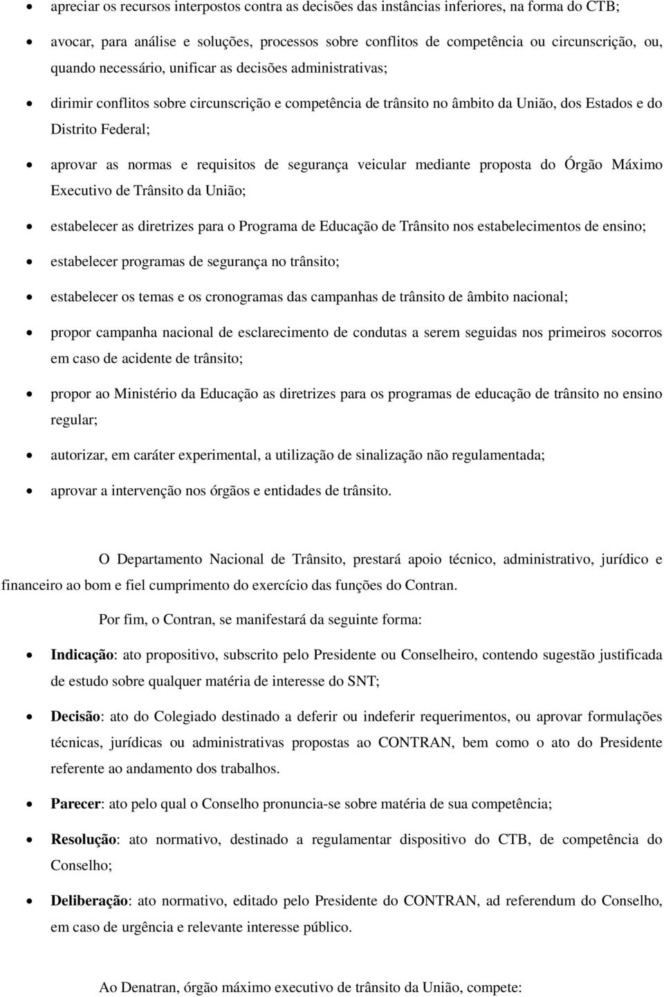 de segurança veicular mediante proposta do Órgão Máximo Executivo de Trânsito da União; estabelecer as diretrizes para o Programa de Educação de Trânsito nos estabelecimentos de ensino; estabelecer