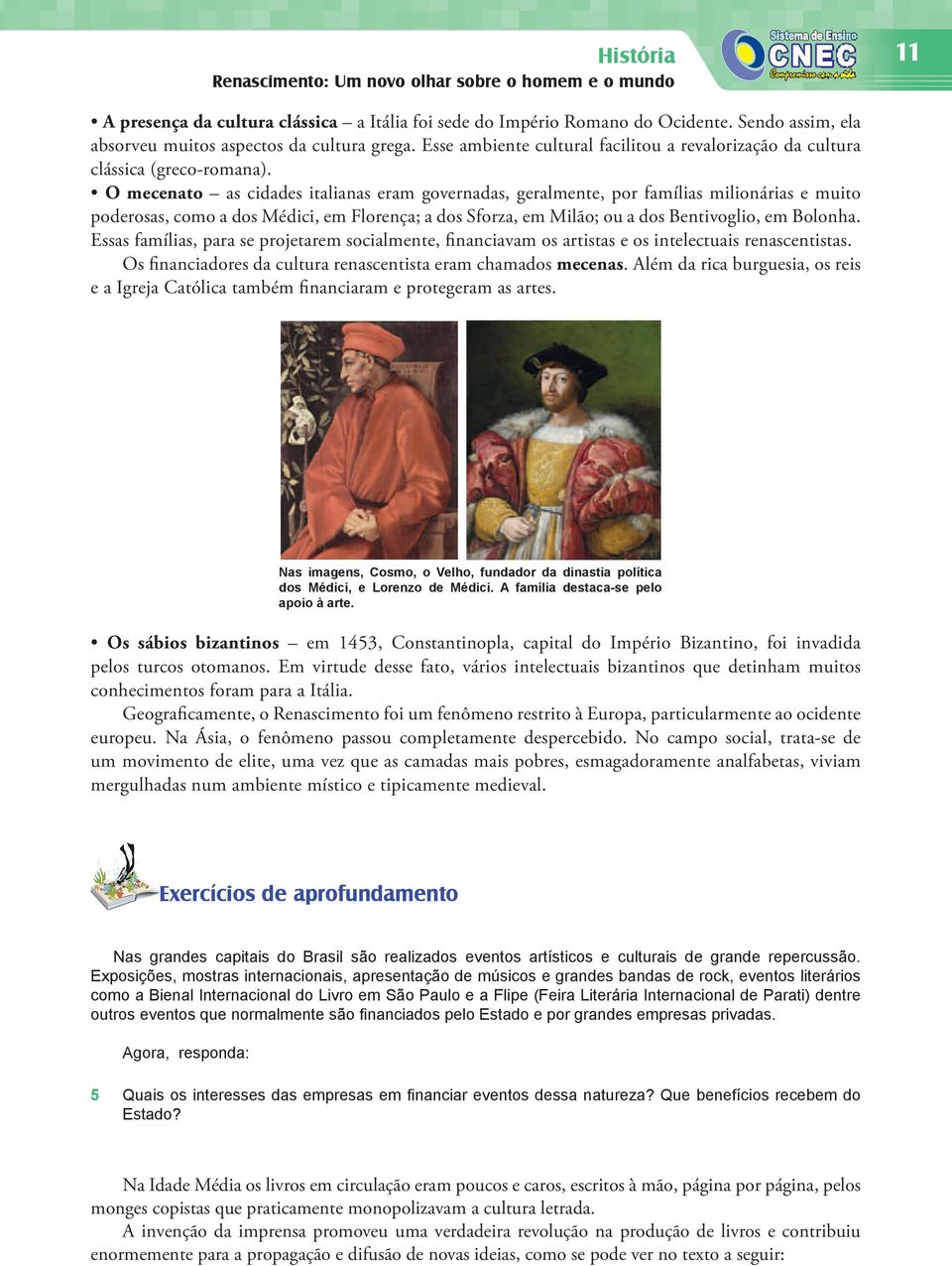 O mecenato as cidades italianas eram governadas, geralmente, por famílias milionárias e muito poderosas, como a dos Médici, em Florença; a dos Sforza, em Milão; ou a dos Bentivoglio, em Bolonha.