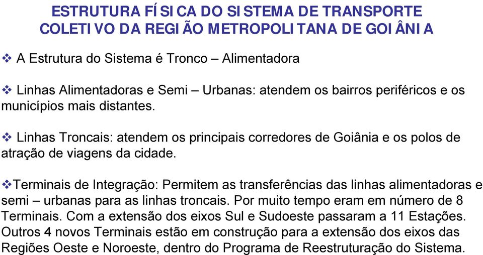 Terminais de Integração: Permitem as transferências das linhas alimentadoras e semi urbanas para as linhas troncais. Por muito tempo eram em número de 8 Terminais.