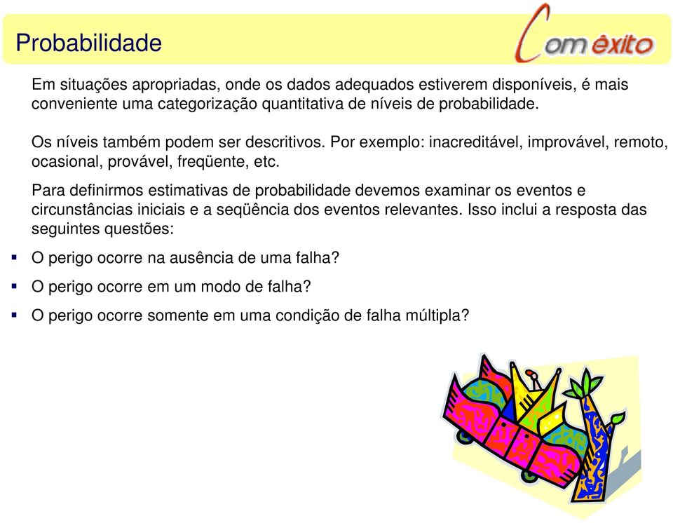 Para definirmos estimativas de probabilidade devemos examinar os eventos e circunstâncias iniciais e a seqüência dos eventos relevantes.