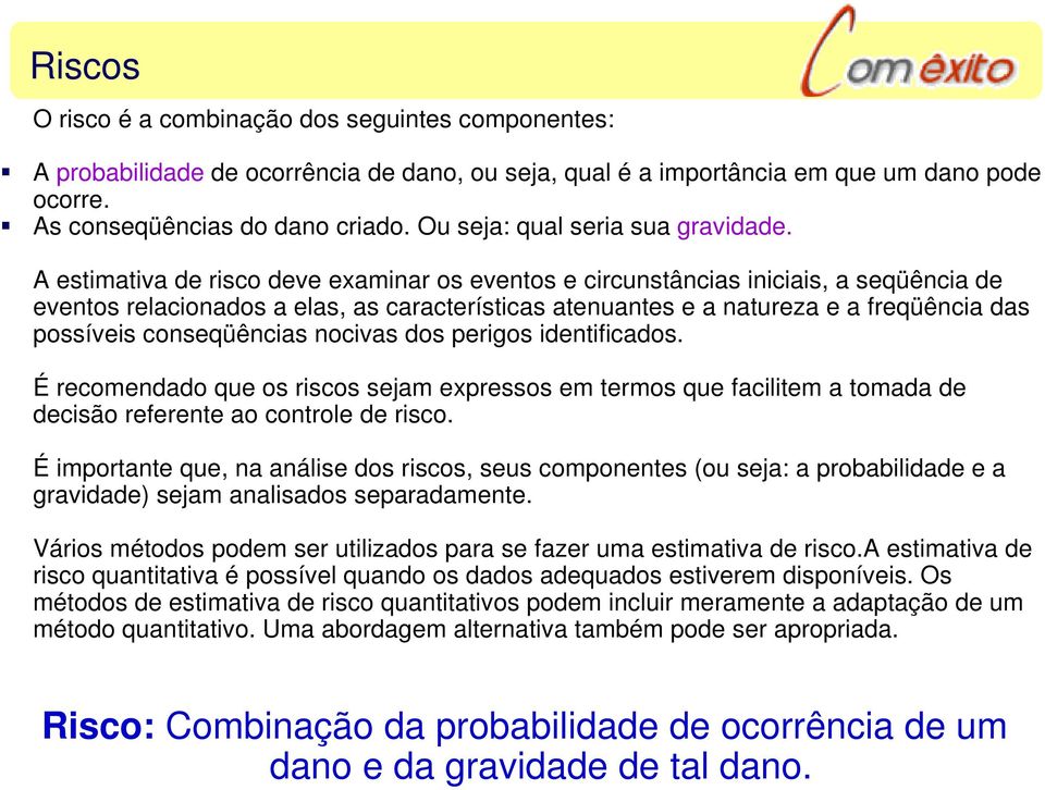 . A estimativa de risco deve examinar os eventos e circunstâncias iniciais, a seqüência de eventos relacionados a elas, as características atenuantes e a natureza e a freqüência das possíveis