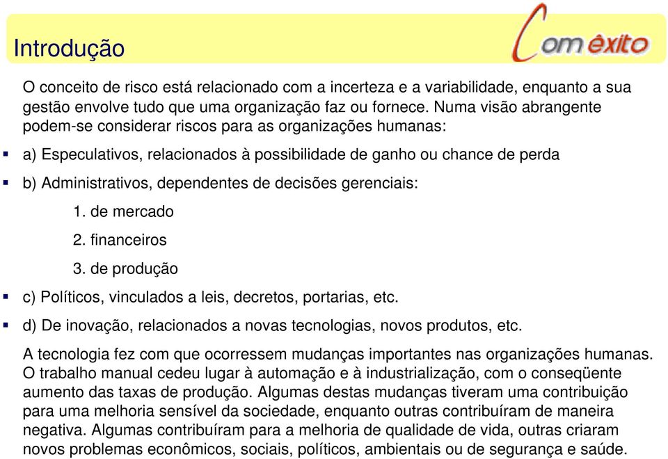 gerenciais: 1. de mercado 2. financeiros 3. de produção c) Políticos, vinculados a leis, decretos, portarias, etc. d) De inovação, relacionados a novas tecnologias, novos produtos, etc.