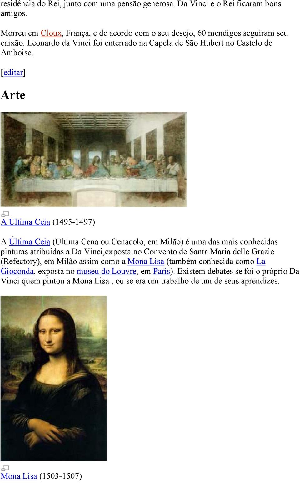 [editar] Arte A Última Ceia (1495-1497) A Última Ceia (Ultima Cena ou Cenacolo, em Milão) é uma das mais conhecidas pinturas atribuídas a Da Vinci,exposta no Convento de Santa