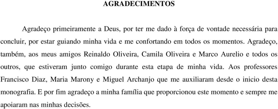 Agradeço, também, aos meus amigos Reinaldo Oliveira, Camila Oliveira e Marco Aurelio e todos os outros, que estiveram junto comigo durante