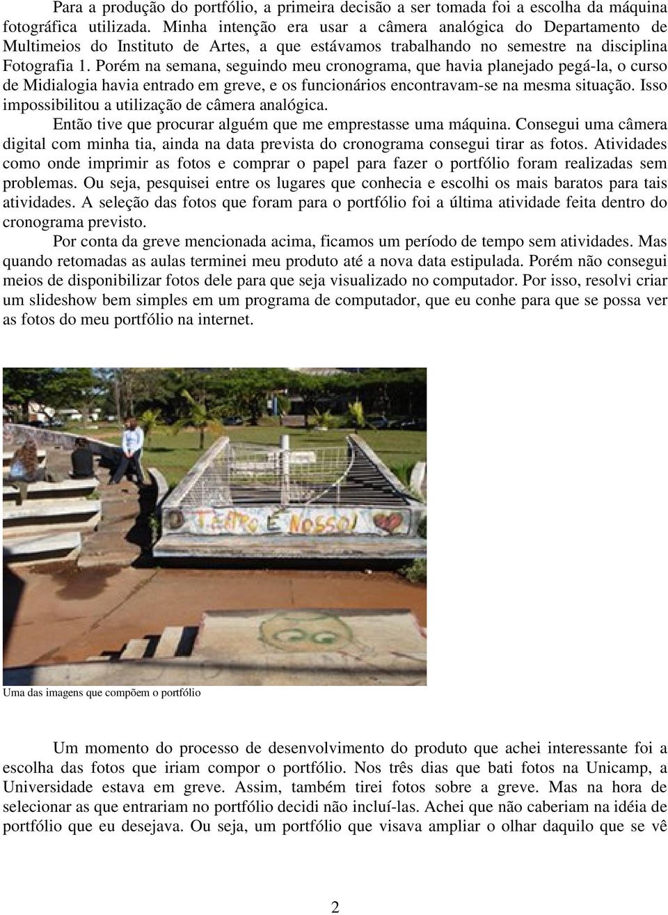 Porém na semana, seguindo meu cronograma, que havia planejado pegá-la, o curso de Midialogia havia entrado em greve, e os funcionários encontravam-se na mesma situação.