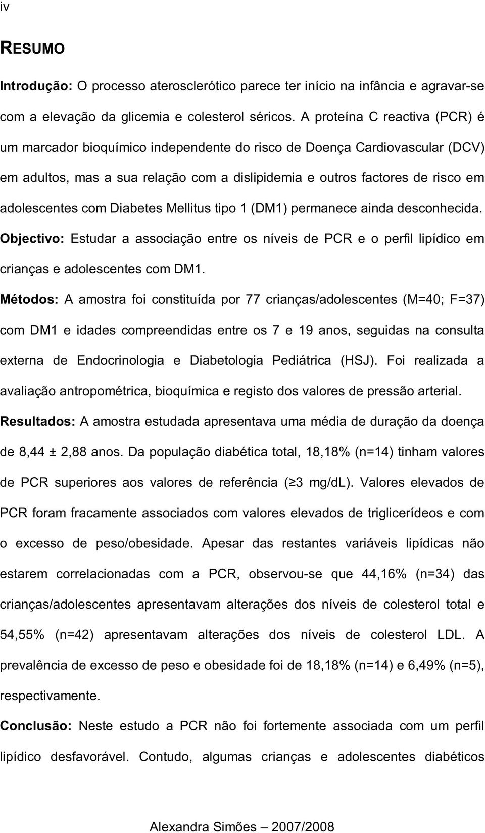 com Diabetes Mellitus tipo 1 (DM1) permanece ainda desconhecida. Objectivo: Estudar a associação entre os níveis de PCR e o perfil lipídico em crianças e adolescentes com DM1.