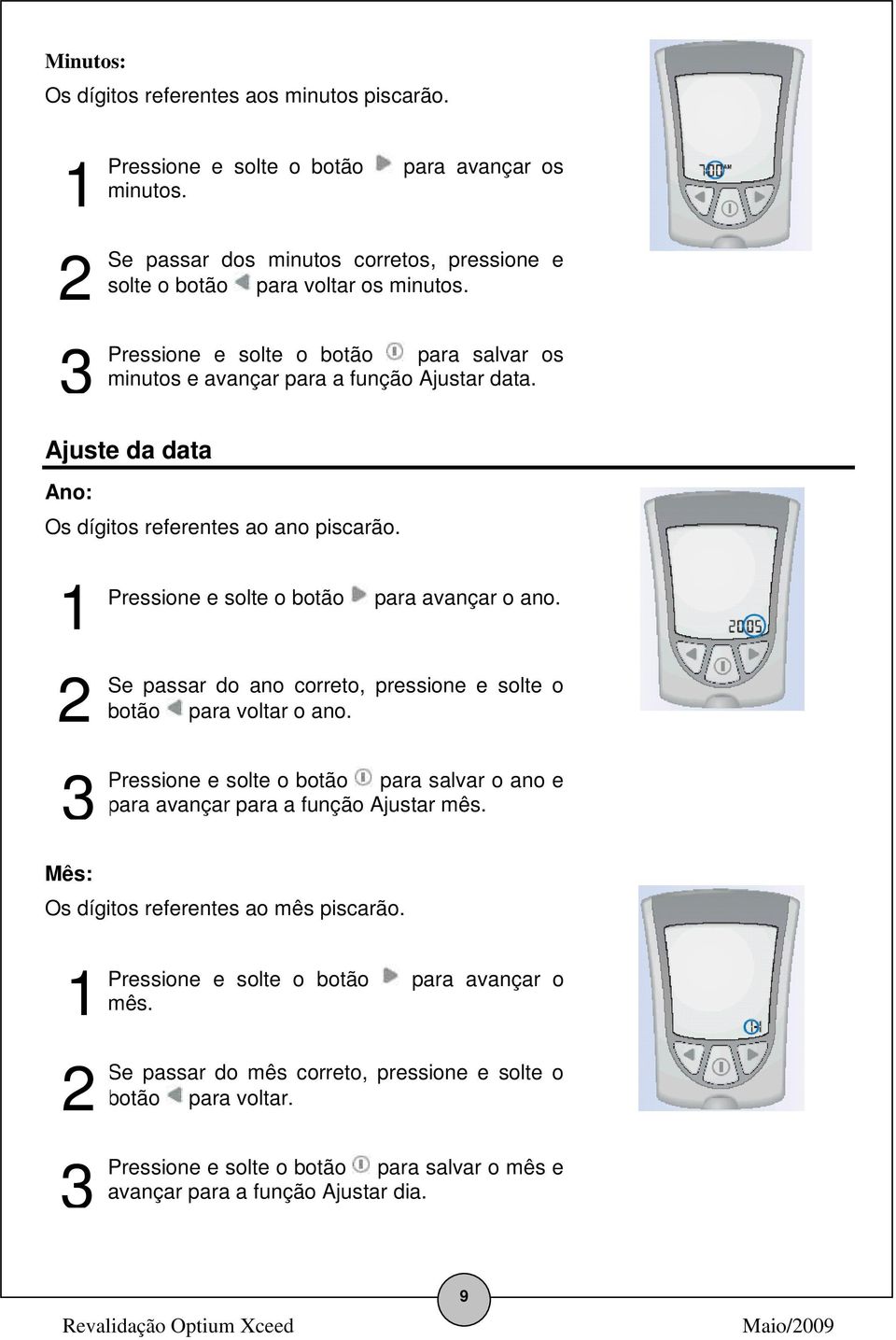 Se passar do ano correto, pressione e solte o botão para voltar o ano. Pressione e solte o botão para salvar o ano e para avançar para a função Ajustar mês.