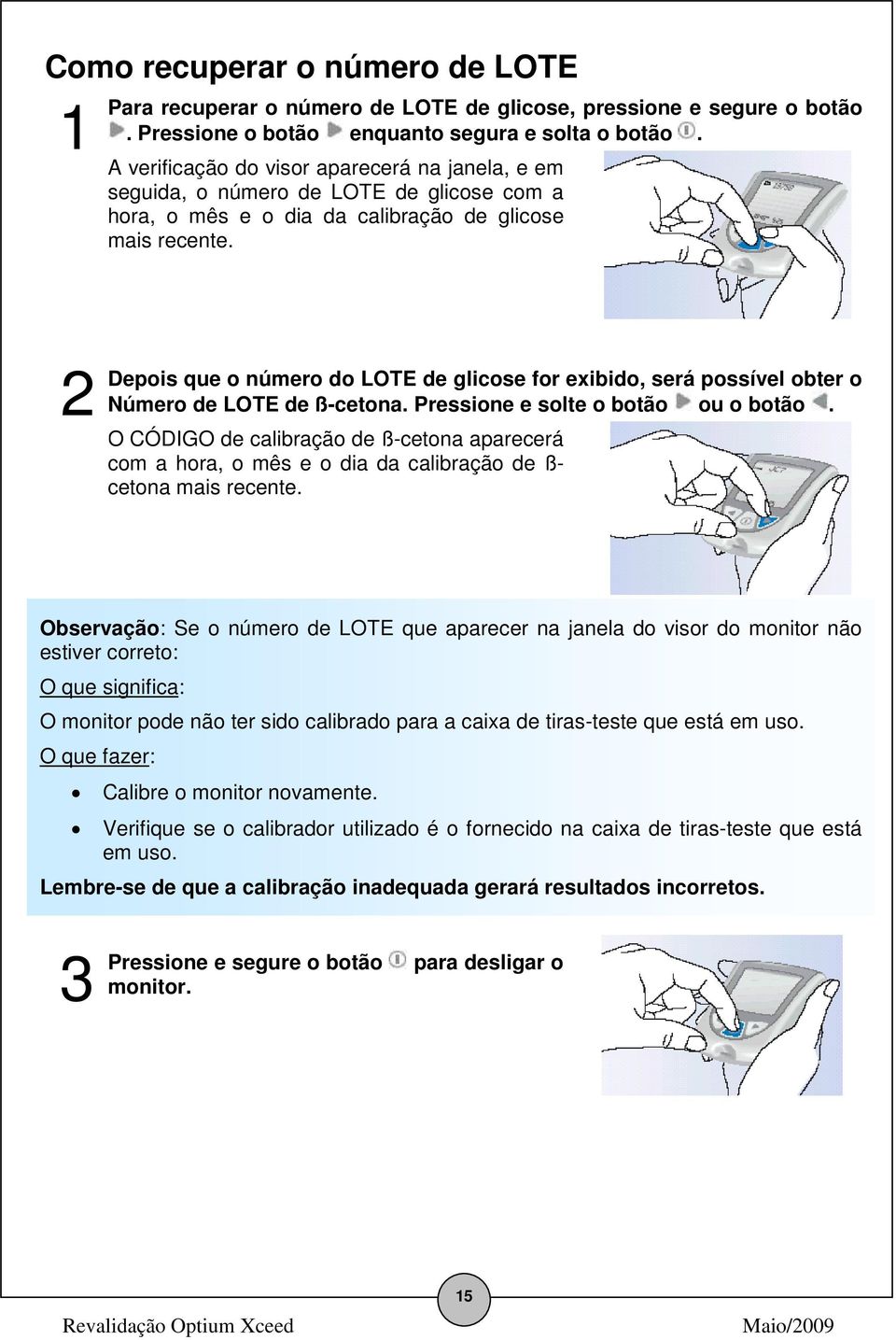 2 Depois que o número do LOTE de glicose for exibido, será possível obter o Número de LOTE de ß-cetona. Pressione e solte o botão ou o botão.