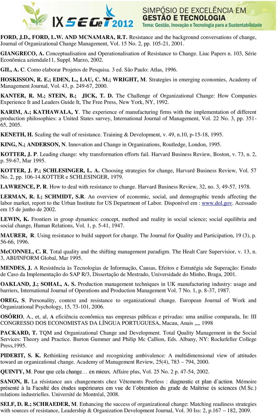 São Paulo: Atlas, 1996. HOSKISSON, R. E.; EDEN, L., LAU, C. M.; WRIGHT, M. Strategies in emerging economies, Academy of Management Journal, Vol. 43, p. 249-67, 2000. KANTER, R. M.; STEIN, B.; JICK, T.