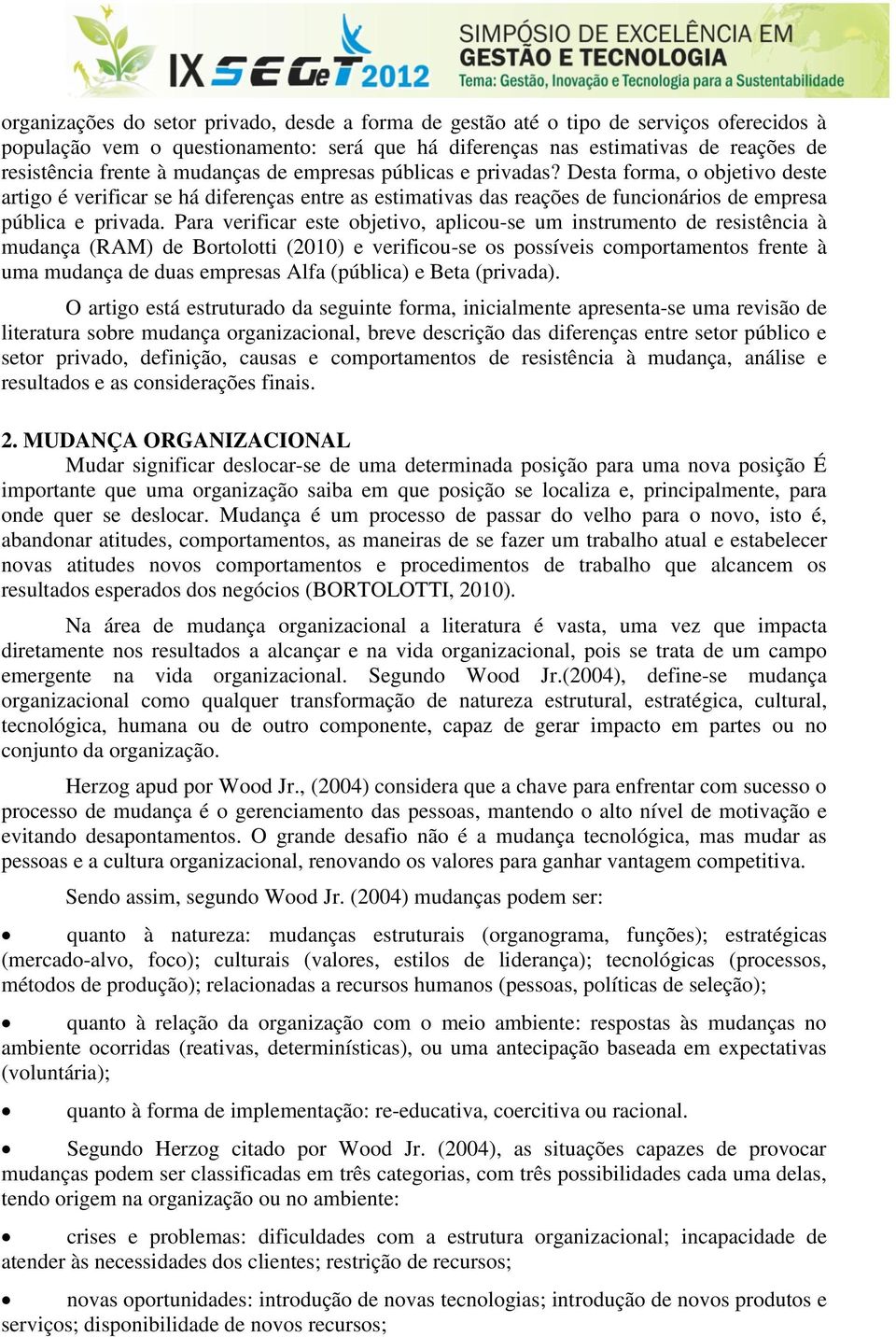 Para verificar este objetivo, aplicou-se um instrumento de resistência à mudança (RAM) de Bortolotti (2010) e verificou-se os possíveis comportamentos frente à uma mudança de duas empresas Alfa