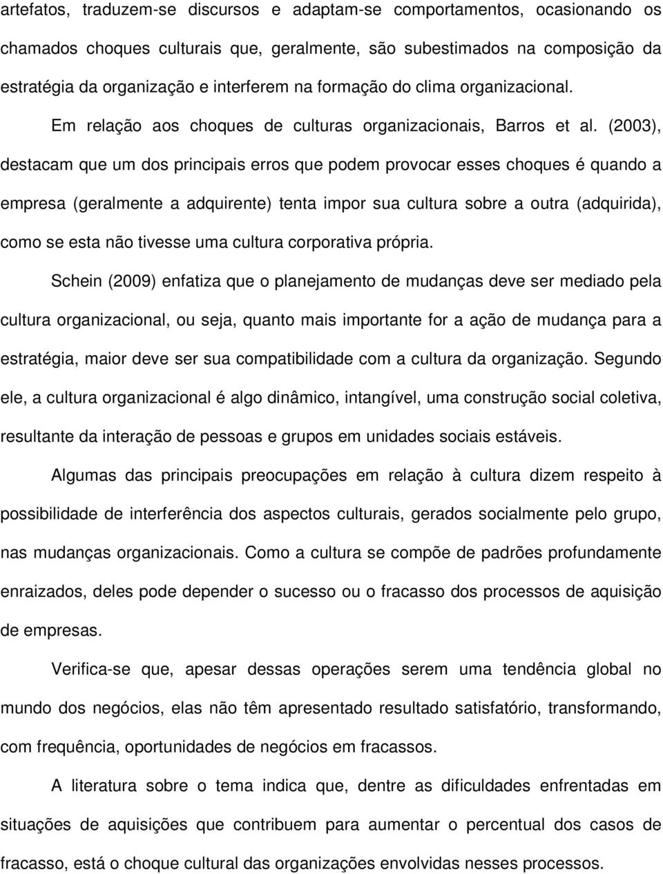 (2003), destacam que um dos principais erros que podem provocar esses choques é quando a empresa (geralmente a adquirente) tenta impor sua cultura sobre a outra (adquirida), como se esta não tivesse