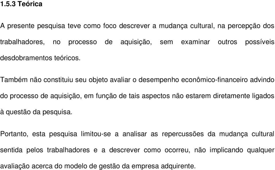 Também não constituiu seu objeto avaliar o desempenho econômico-financeiro advindo do processo de aquisição, em função de tais aspectos não estarem