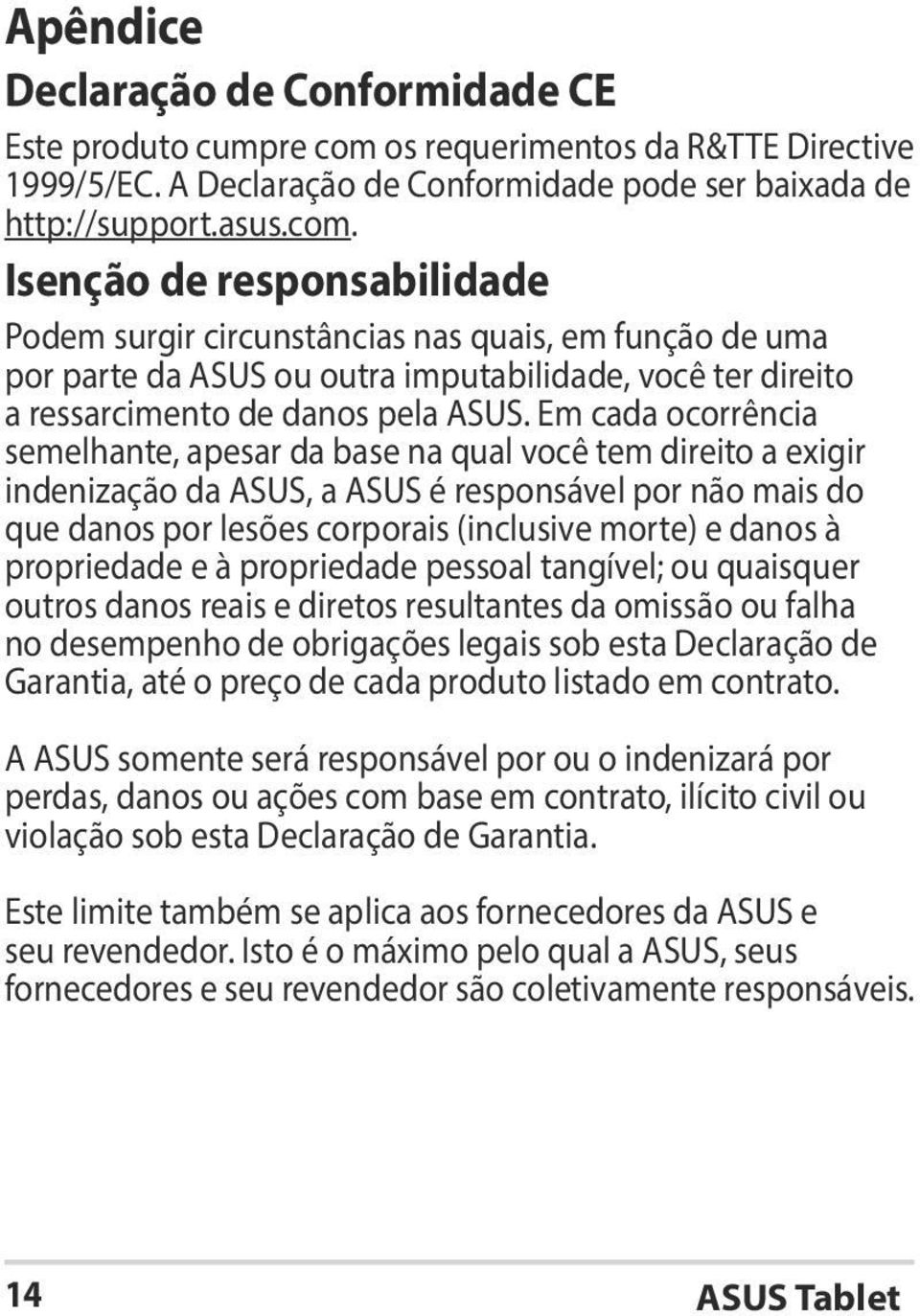 Isenção de responsabilidade Podem surgir circunstâncias nas quais, em função de uma por parte da ASUS ou outra imputabilidade, você ter direito a ressarcimento de danos pela ASUS.