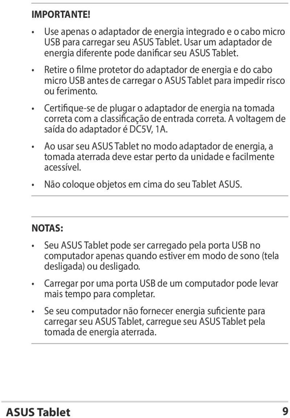 Certifique-se de plugar o adaptador de energia na tomada correta com a classificação de entrada correta. A voltagem de saída do adaptador é DC5V, 1A.