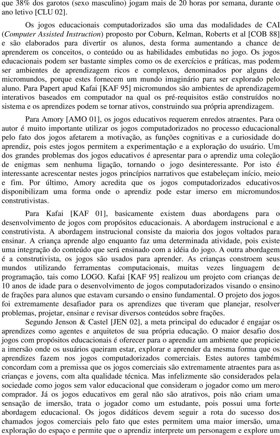 desta forma aumentando a chance de aprenderem os conceitos, o conteúdo ou as habilidades embutidas no jogo.