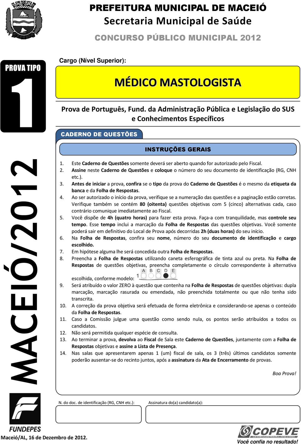 Este Caderno de Questões somente deverá ser aberto quando for autorizado pelo Fiscal. 2. Assine neste Caderno de Questões e coloque o número do seu documento de identificação (RG, CNH etc.). 3.