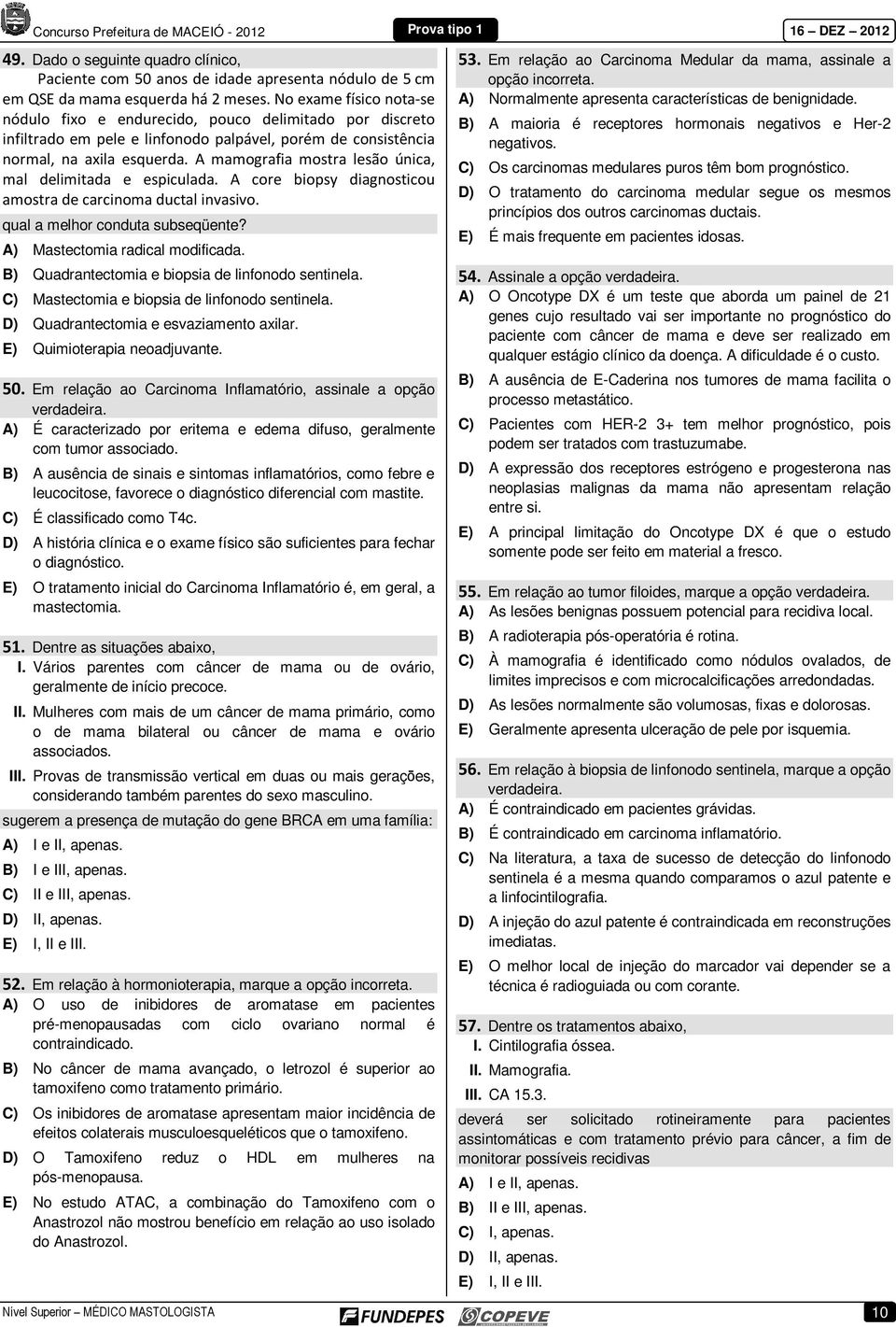 A mamografia mostra lesão única, mal delimitada e espiculada. A core biopsy diagnosticou amostra de carcinoma ductal invasivo. qual a melhor conduta subseqüente? A) Mastectomia radical modificada.