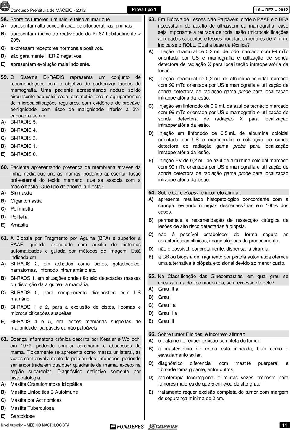 O Sistema BI-RADIS representa um conjunto de recomendações com o objetivo de padronizar laudos de mamografia.