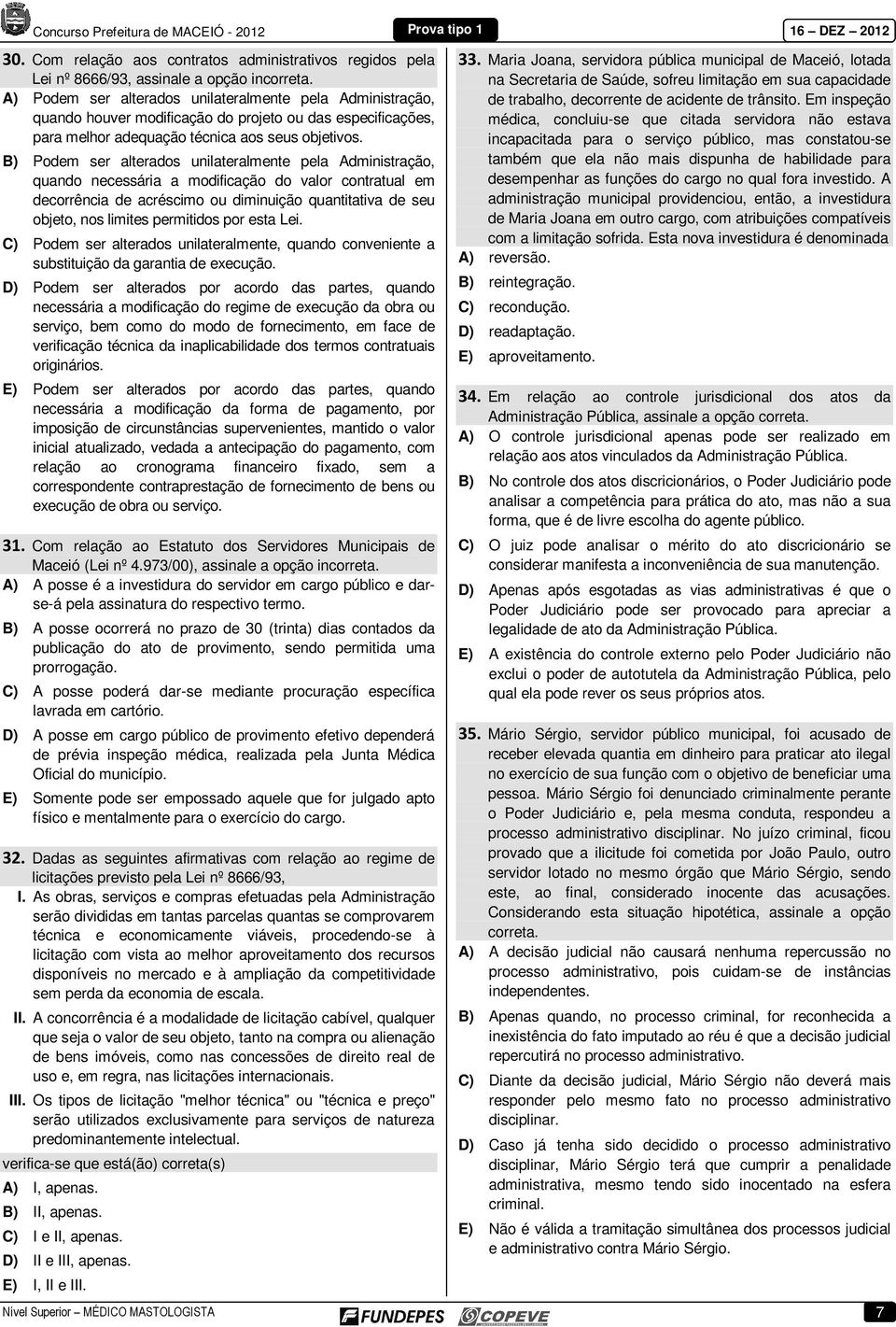 B) Podem ser alterados unilateralmente pela Administração, quando necessária a modificação do valor contratual em decorrência de acréscimo ou diminuição quantitativa de seu objeto, nos limites