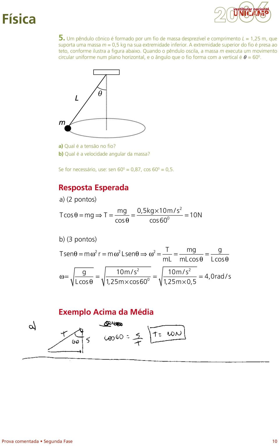 Quand pêndul scila, a massa m executa um mviment circular unifrme num plan hrizntal, e ângul que fi frma cm a vertical é = 60 0. a) Qual é a tensã n fi?