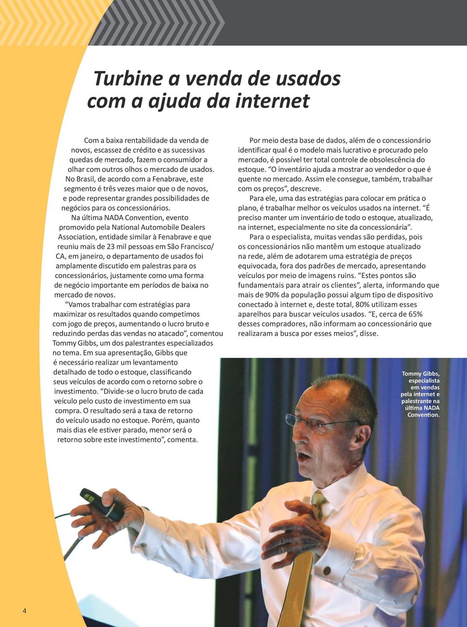 Na última NADA Convention, evento promovido pela National Automobile Dealers Association, entidade similar à Fenabrave e que reuniu mais de 23 mil pessoas em São Francisco/ CA, em janeiro, o