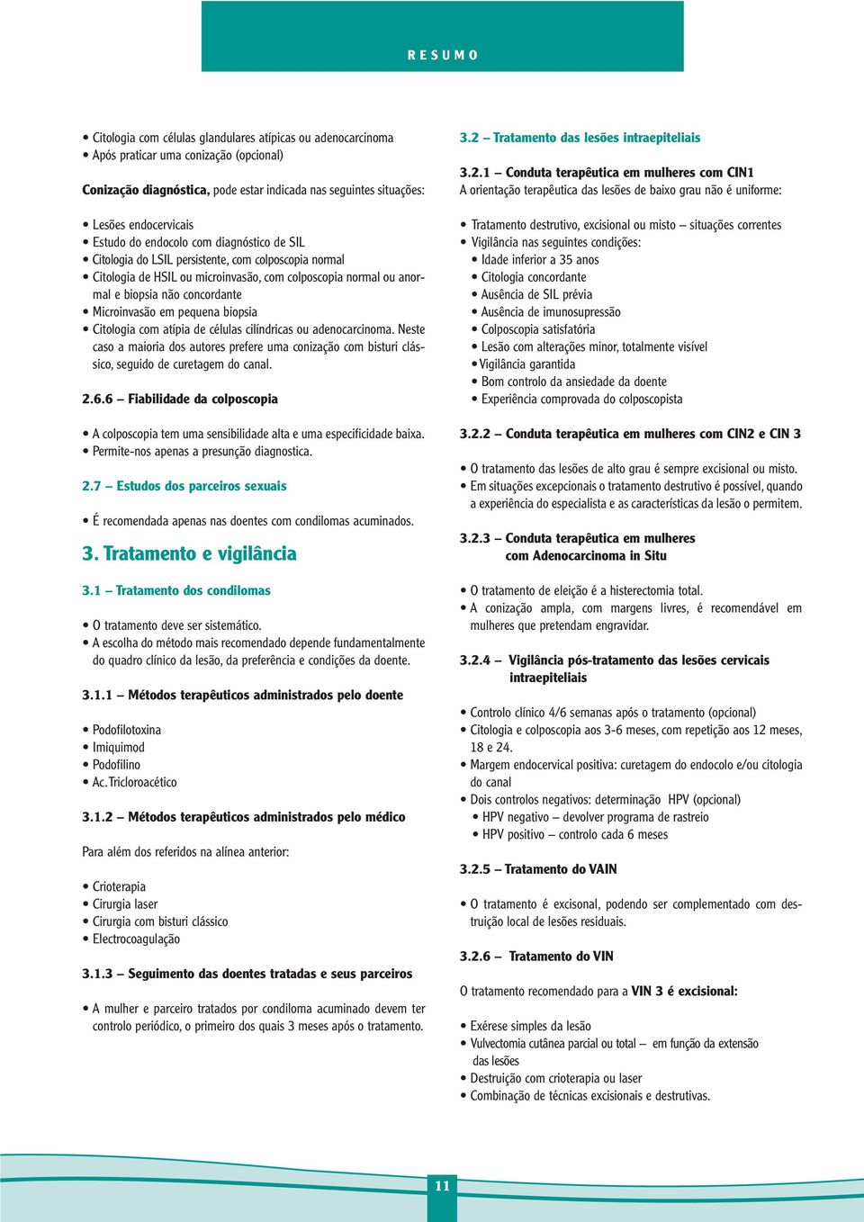 Microinvasão em pequena biopsia Citologia com atípia de células cilíndricas ou adenocarcinoma.