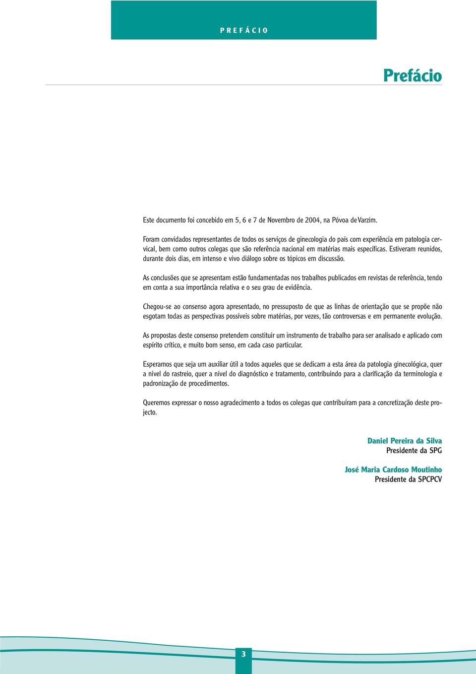 Estiveram reunidos, durante dois dias, em intenso e vivo diálogo sobre os tópicos em discussão.