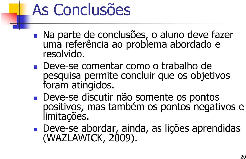 Deve-se comentar como o trabalho de pesquisa permite concluir que os objetivos foram