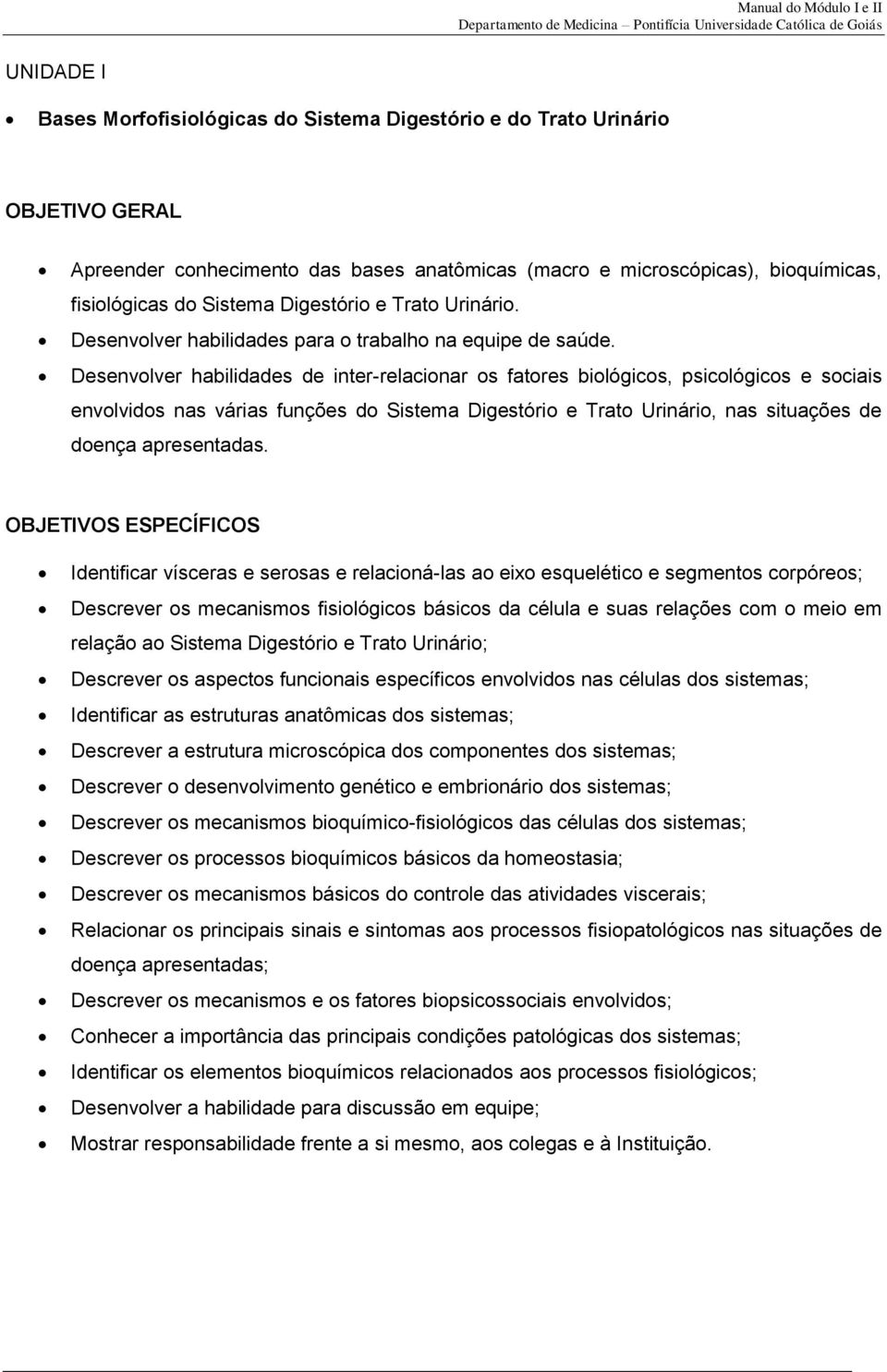 Desenvolver habilidades de inter-relacionar os fatores biológicos, psicológicos e sociais envolvidos nas várias funções do Sistema Digestório e Trato Urinário, nas situações de doença apresentadas.