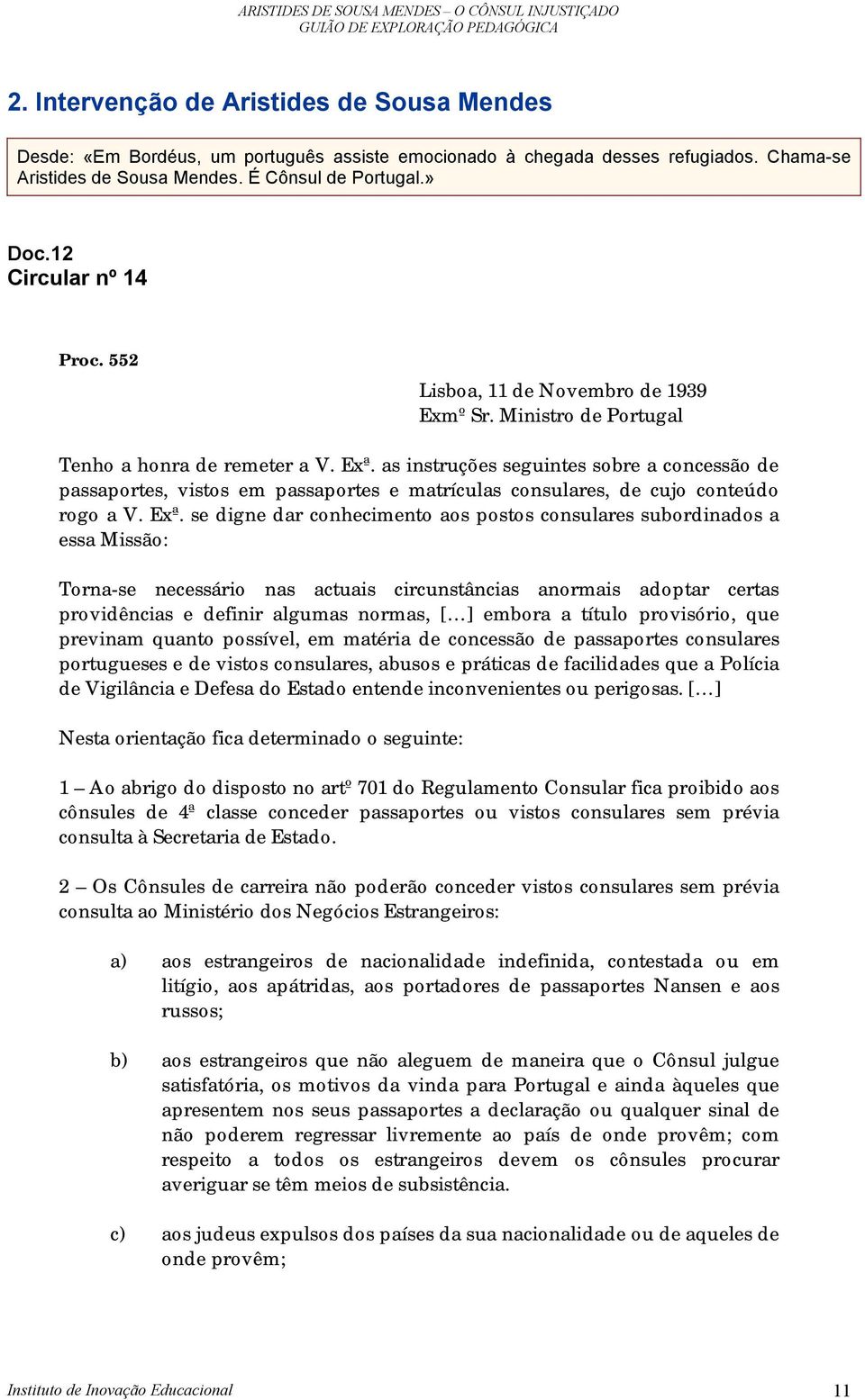 as instruções seguintes sobre a concessão de passaportes, vistos em passaportes e matrículas consulares, de cujo conteúdo rogo a V. Exª.