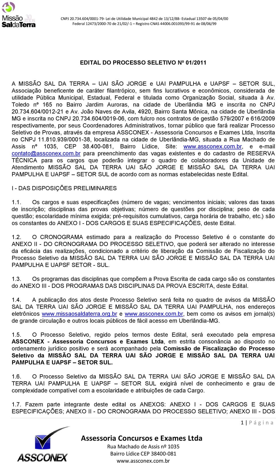 Toledo nº 165 no Bairro Jardim Auroras, na cidade de Uberlândia MG e inscrita no CNPJ 20.734.604/0012-21 e Av.