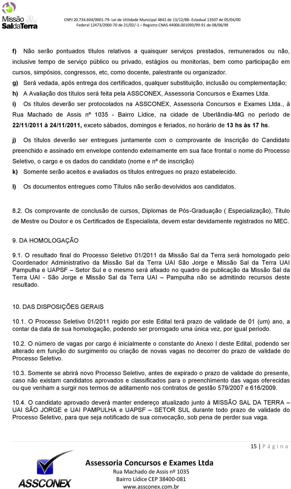 g) Será vedada, após entrega dos certificados, qualquer substituição, inclusão ou complementação; h) A Avaliação dos títulos será feita pela ASSCONEX,.