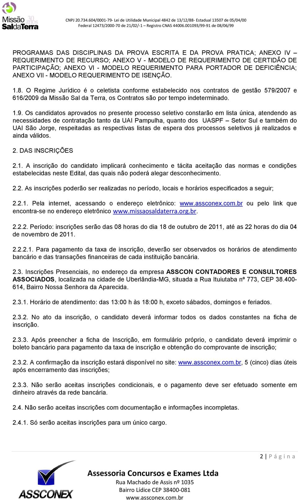 O Regime Jurídico é o celetista conforme estabelecido nos contratos de gestão 579/