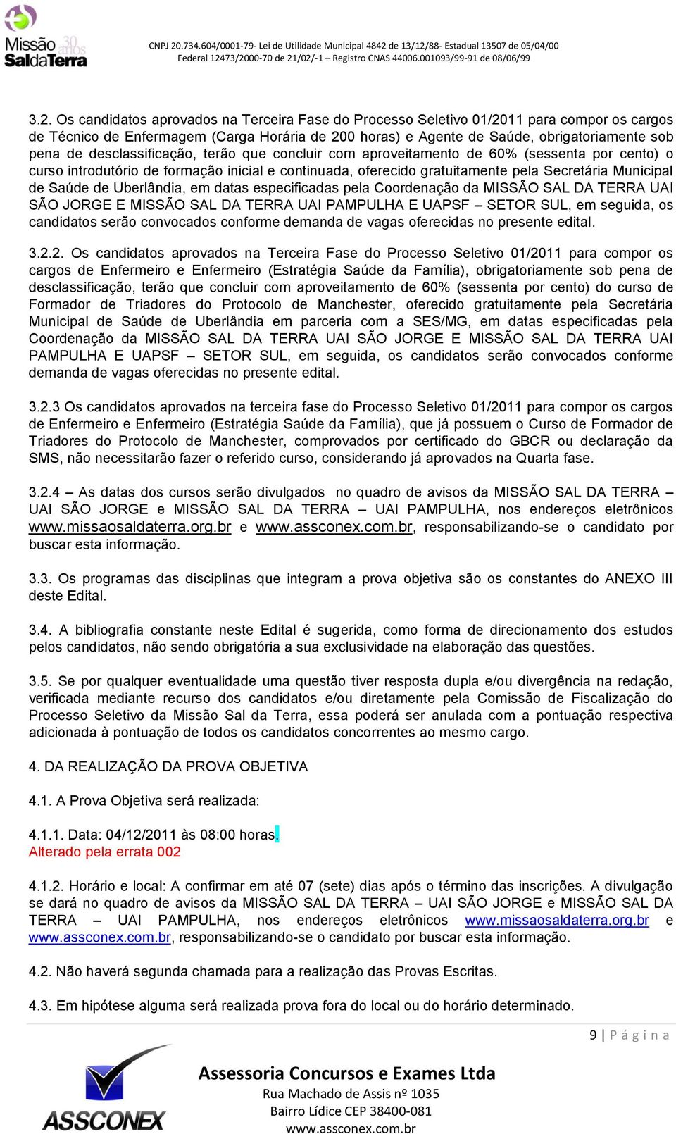 de Uberlândia, em datas especificadas pela Coordenação da MISSÃO SAL DA TERRA UAI SÃO JORGE E MISSÃO SAL DA TERRA UAI PAMPULHA E UAPSF SETOR SUL, em seguida, os candidatos serão convocados conforme