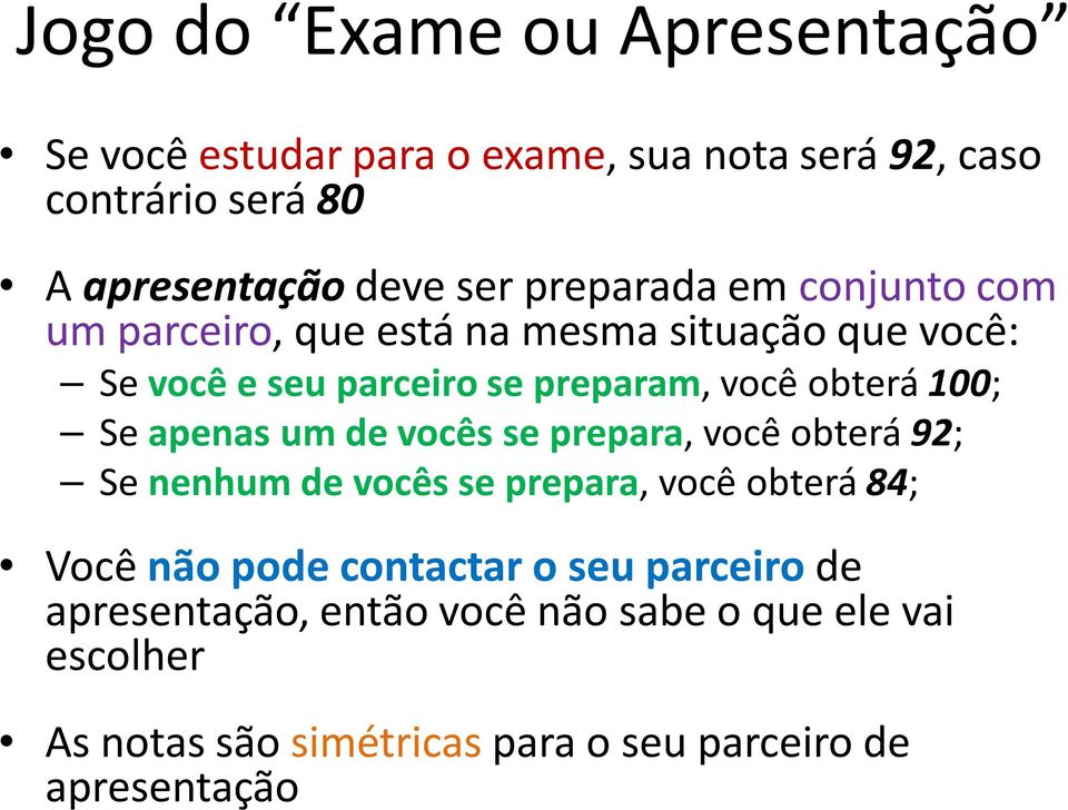 100; Se apenas um de vocês se prepara, você obterá 92; Se nenhum de vocês se prepara, você obterá 84; Você não pode contactar o