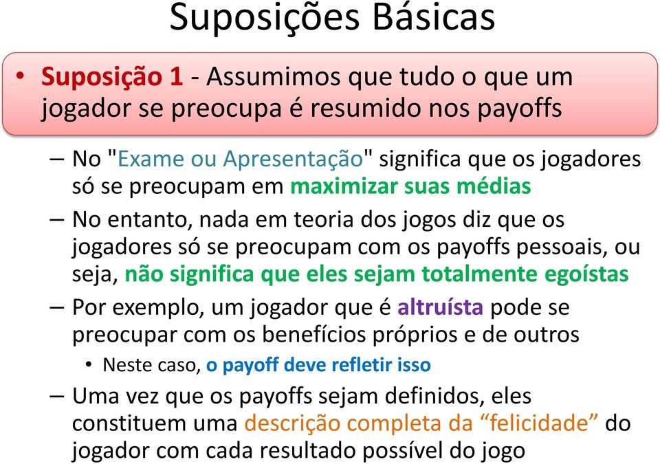 significa que eles sejam totalmente egoístas Por exemplo, um jogador que é altruísta pode se preocupar com os benefícios próprios e de outros Neste caso, o