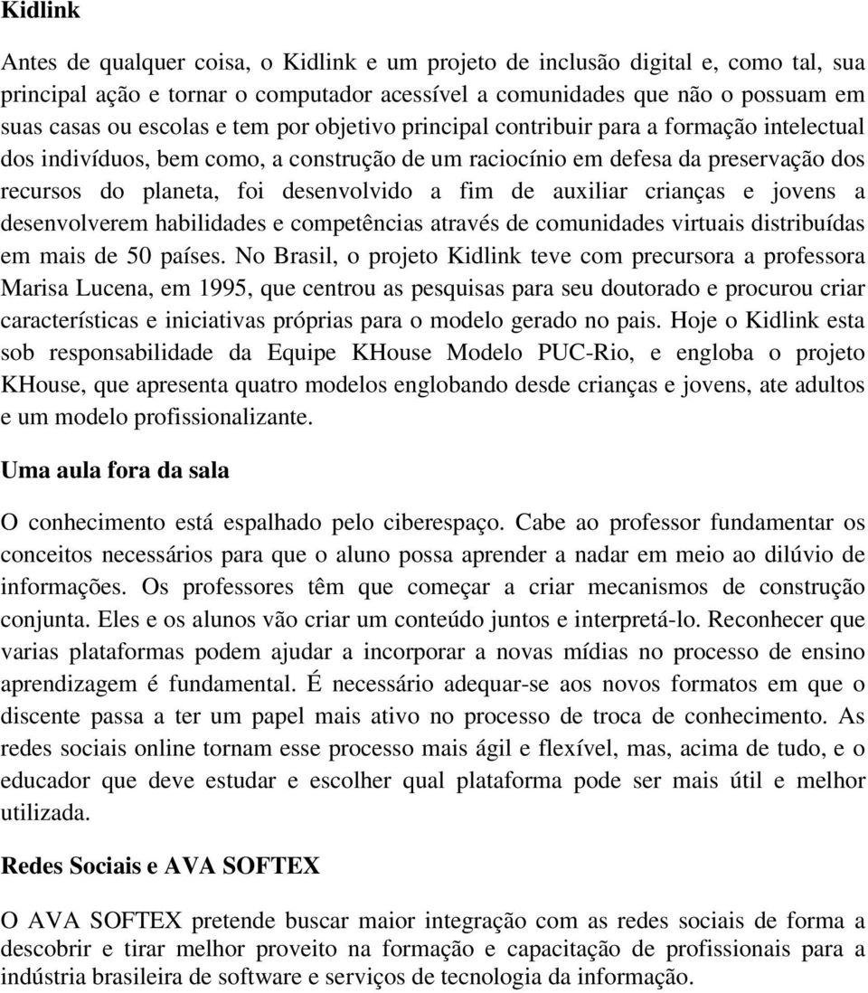 auxiliar crianças e jovens a desenvolverem habilidades e competências através de comunidades virtuais distribuídas em mais de 50 países.