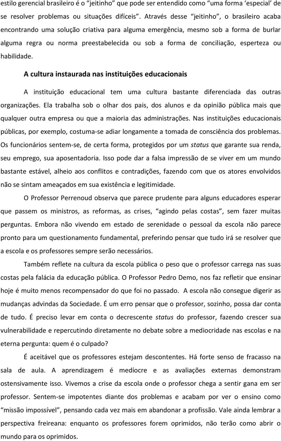 esperteza ou habilidade. A cultura instaurada nas instituições educacionais A instituição educacional tem uma cultura bastante diferenciada das outras organizações.