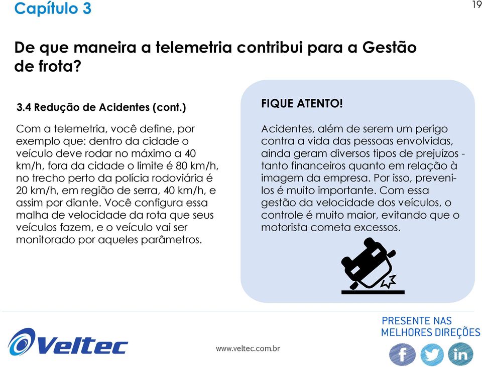 região de serra, 40 km/h, e assim por diante. Você configura essa malha de velocidade da rota que seus veículos fazem, e o veículo vai ser monitorado por aqueles parâmetros. FIQUE ATENTO!