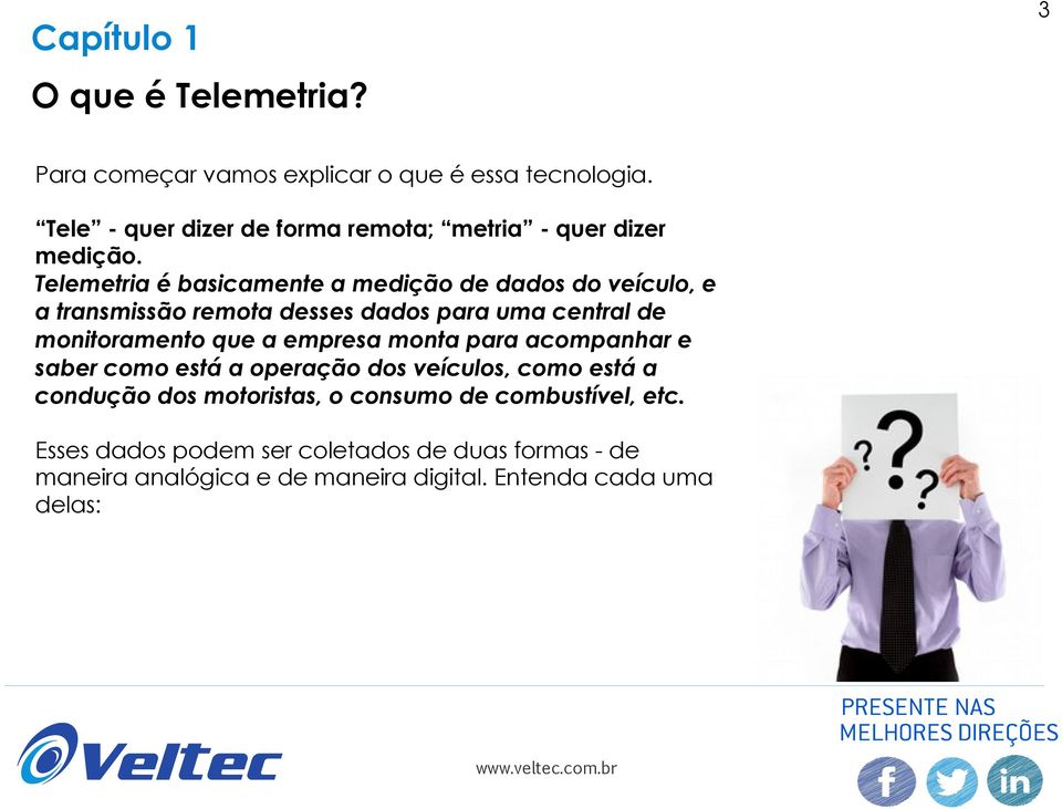 Telemetria é basicamente a medição de dados do veículo, e a transmissão remota desses dados para uma central de monitoramento que a