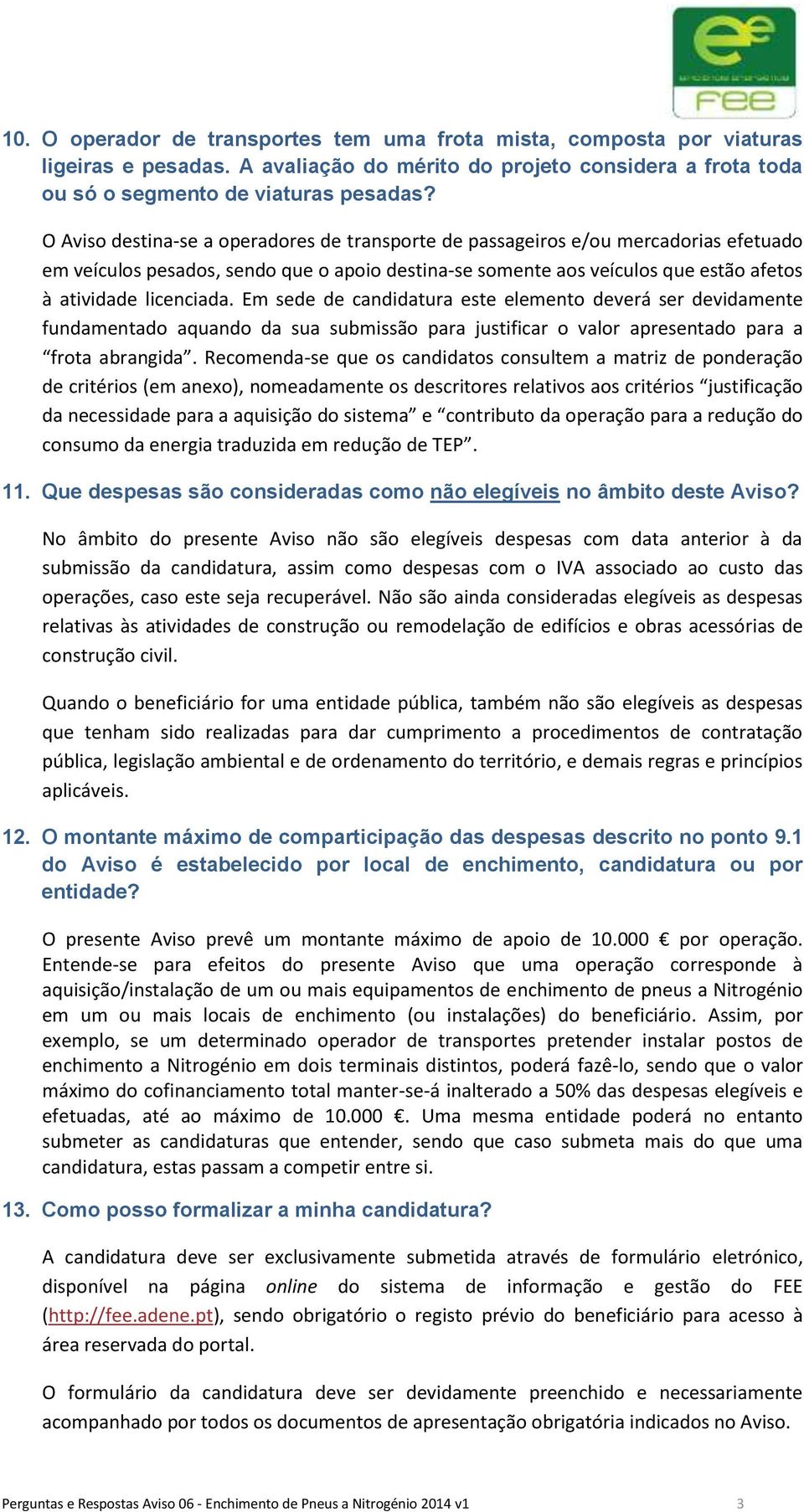 Em sede de candidatura este elemento deverá ser devidamente fundamentado aquando da sua submissão para justificar o valor apresentado para a frota abrangida.