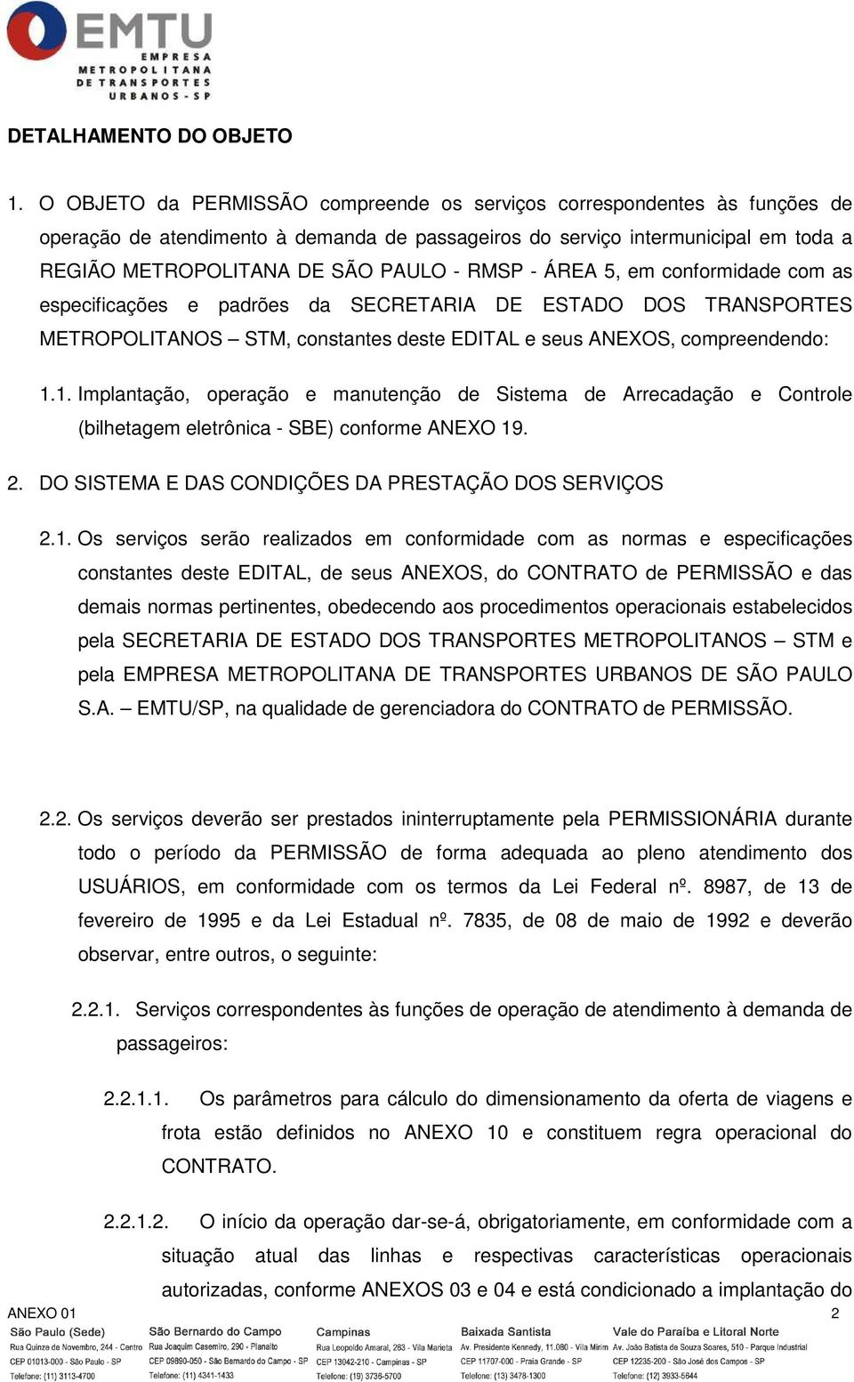 RMSP - ÁREA 5, em conformidade com as especificações e padrões da SECRETARIA DE ESTADO DOS TRANSPORTES METROPOLITANOS STM, constantes deste EDITAL e seus ANEXOS, compreendendo: 1.