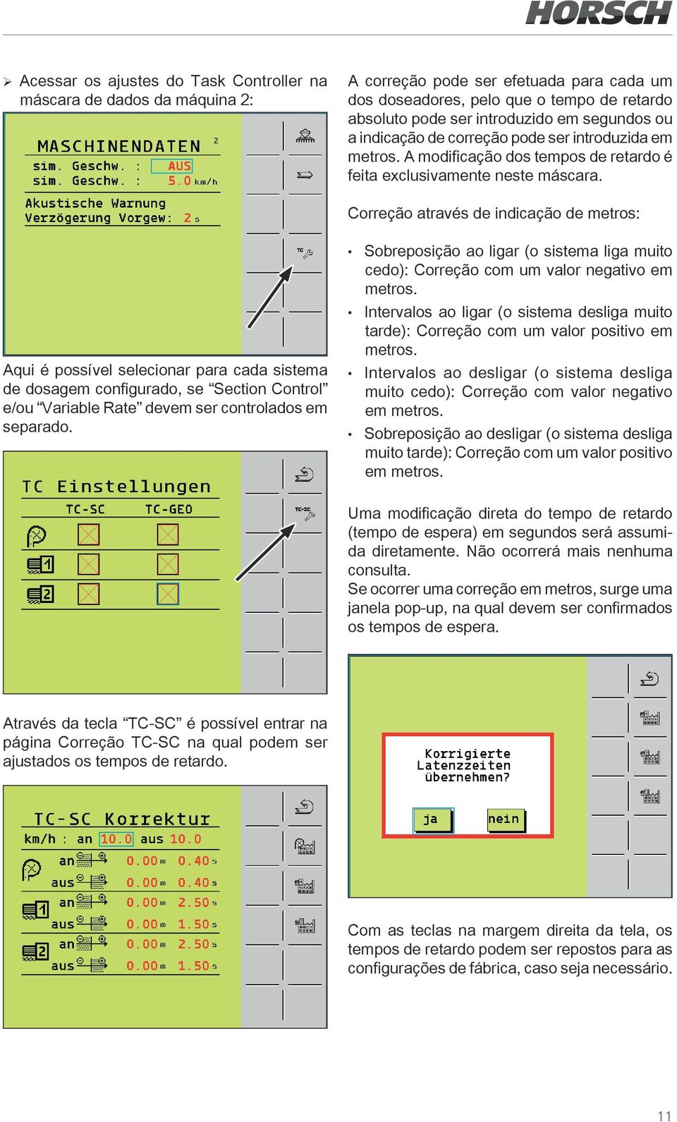 Correção através de indicação de metros: Aqui é possível selecionar para cada sistema de dosagem configurado, se Section Control e/ou Variable Rate devem ser controlados em separado.