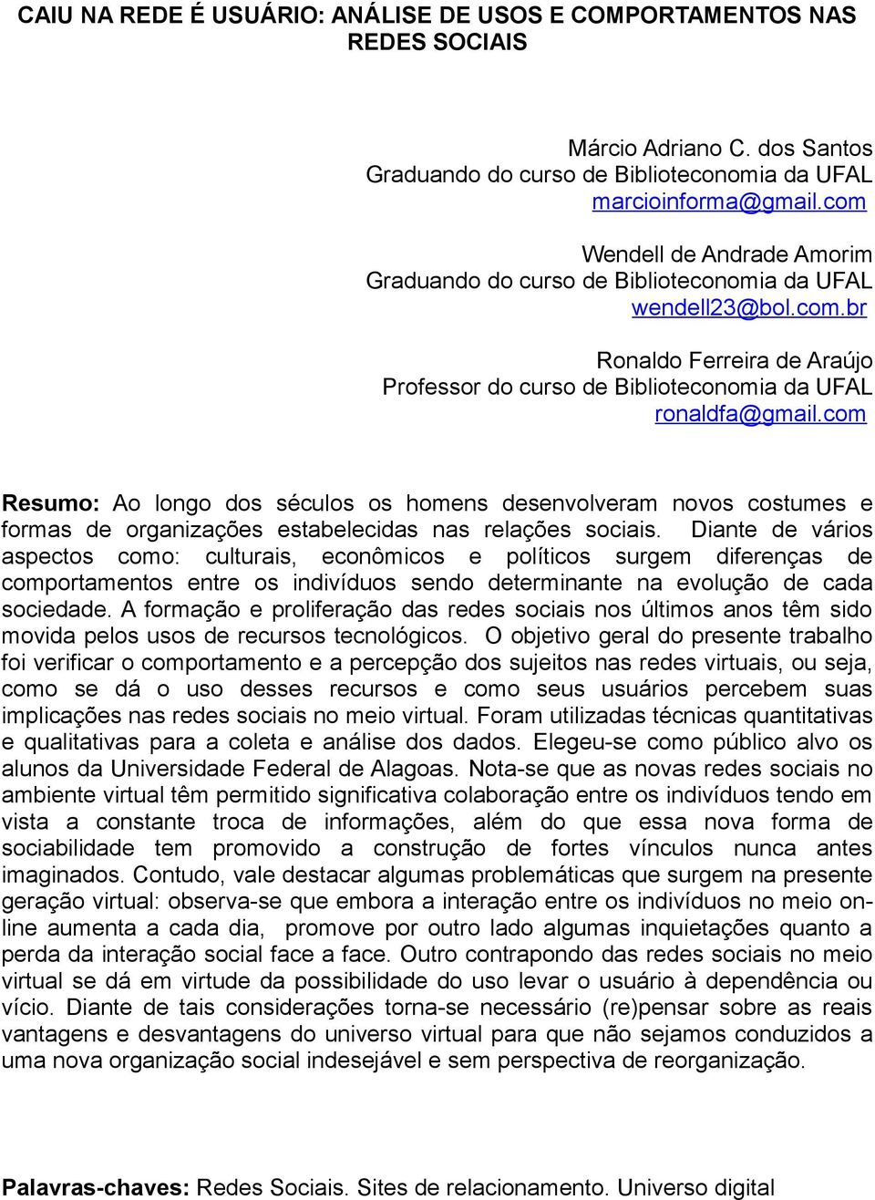 com Resumo: Ao longo dos séculos os homens desenvolveram novos costumes e formas de organizações estabelecidas nas relações sociais.