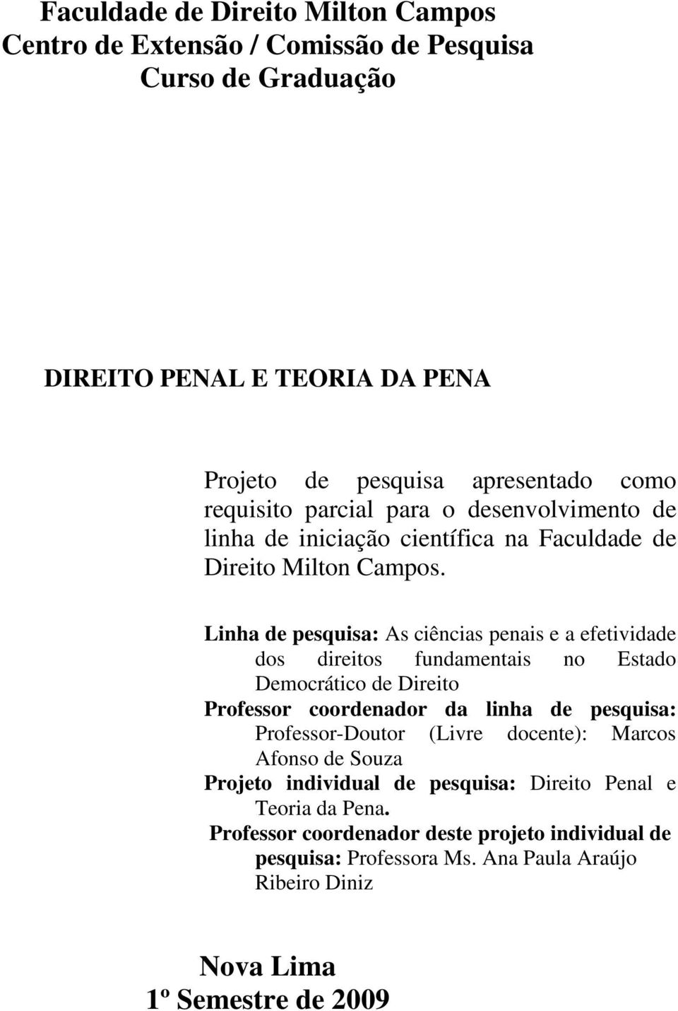 Linha de pesquisa: As ciências penais e a efetividade dos direitos fundamentais no Estado Democrático de Direito Professor coordenador da linha de pesquisa: