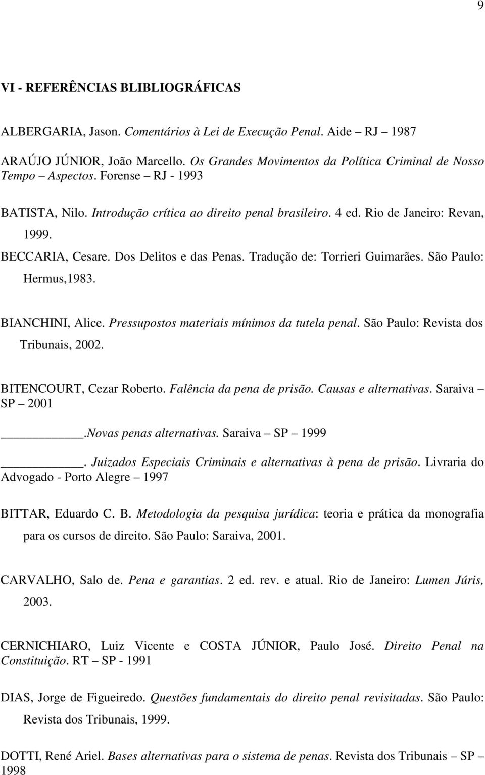 BECCARIA, Cesare. Dos Delitos e das Penas. Tradução de: Torrieri Guimarães. São Paulo: Hermus,1983. BIANCHINI, Alice. Pressupostos materiais mínimos da tutela penal.