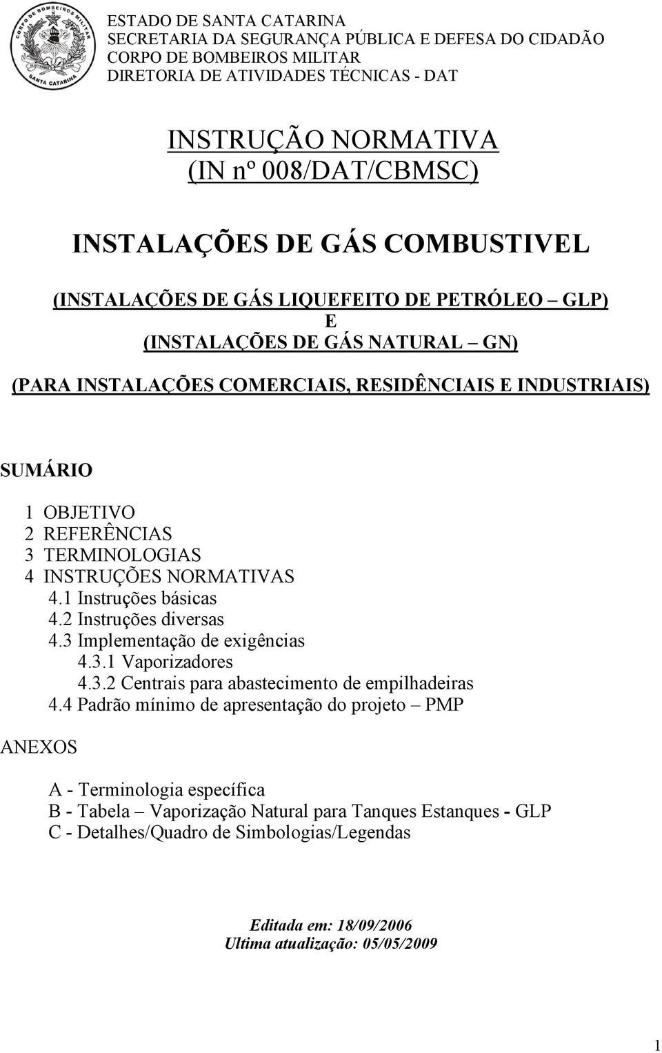 TERMINOLOGIAS 4 INSTRUÇÕES NORMATIVAS 4.1 Instruções básicas 4.2 Instruções diversas 4.3 Implementação de exigências 4.3.1 Vaporizadores 4.3.2 Centrais para abastecimento de empilhadeiras 4.