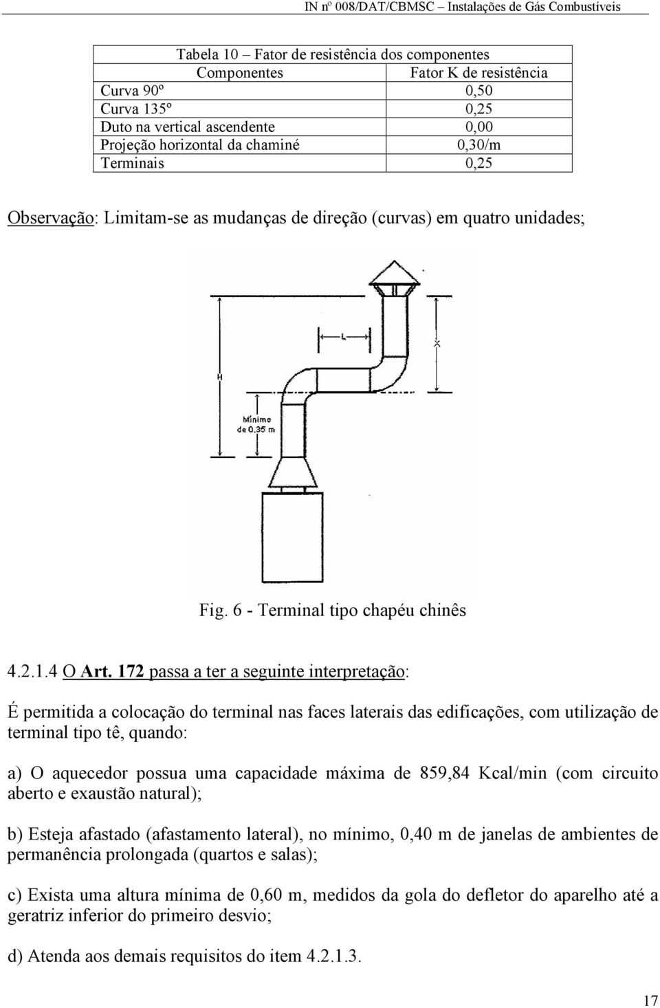 172 passa a ter a seguinte interpretação: É permitida a colocação do terminal nas faces laterais das edificações, com utilização de terminal tipo tê, quando: a) O aquecedor possua uma capacidade
