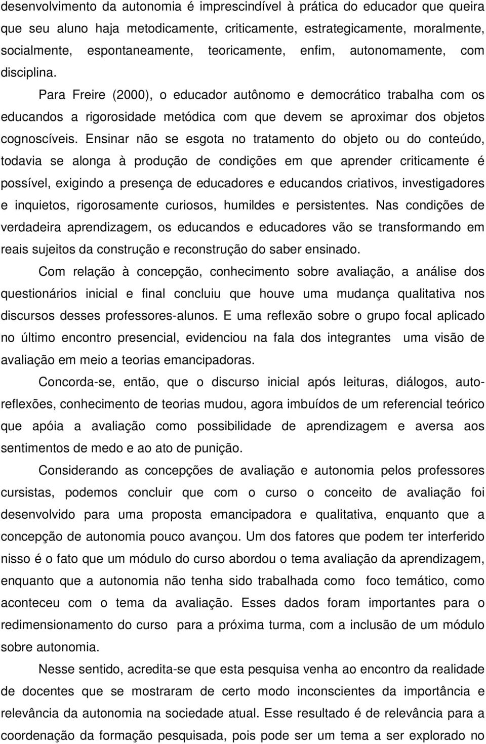 Para Freire (2000), o educador autônomo e democrático trabalha com os educandos a rigorosidade metódica com que devem se aproximar dos objetos cognoscíveis.